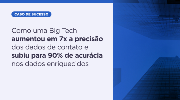  Como uma Big Tech aumentou em 7x a precisão dos dados de contato e subiu para 90%de acurácia nos dados enriquecidos
