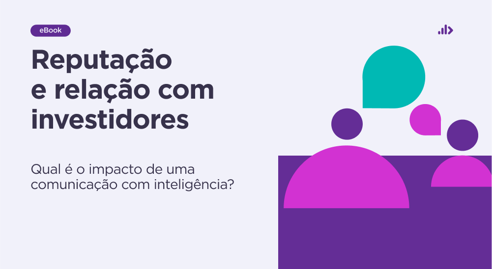 Reputação e relação com investidores: qual é o impacto de uma comunicação com inteligência?