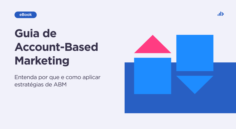 Guia de Account-Based Marketing: entenda por que e como aplicar estratégias de ABM