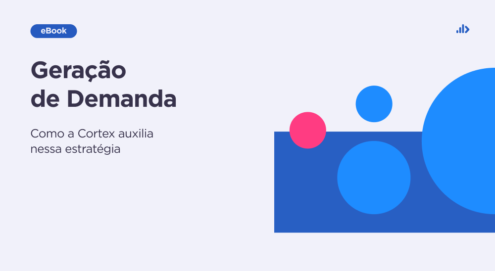 Geração de Demanda: como a Cortex auxilia nessa estratégia