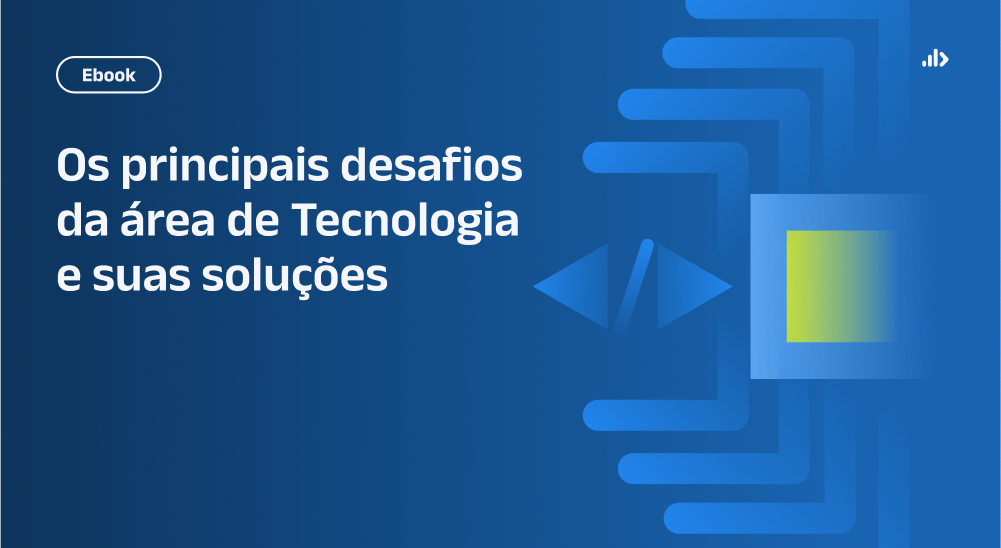 Os principais desafios da área de Tecnologia e suas soluções