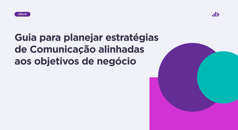 Guia para planejar estratégias de Comunicação alinhadas aos objetivos de negócio