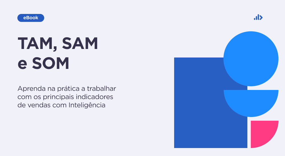 TAM, SAM e SOM: aprenda na prática a trabalhar com os principais indicadores de vendas com Inteligência