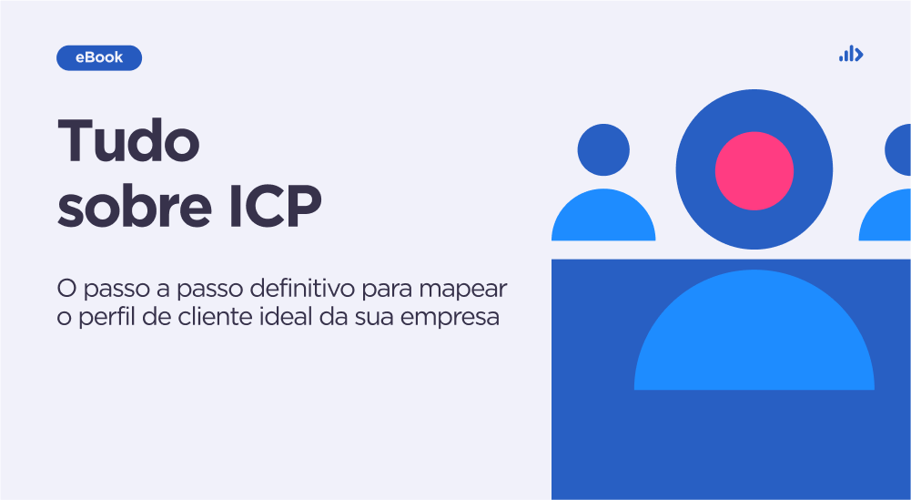 Tudo sobre ICP: o passo a passo definitivo para mapear o perfil de cliente ideal da sua empresa